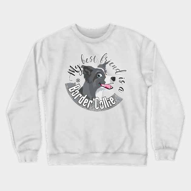 My Best Friend is a... Border Collie - Merle Crewneck Sweatshirt by DoggyGraphics